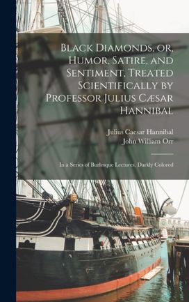 Black Diamonds, or, Humor, Satire, and Sentiment, Treated Scientifically by Professor Julius Caesar Hannibal