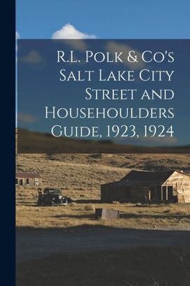 R.L. Polk & Co's Salt Lake City Street and Househoulders Guide, 1923, 1924 R.L. Polk & Co's Salt Lake City Street and Househoulders Guide, 1923, 1924