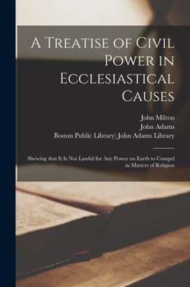 Treatise of Civil Power in Ecclesiastical Causes Treatise of Civil Power in Ecclesiastical Causes