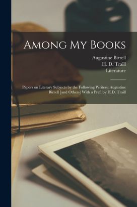 Among My Books; Papers on Literary Subjects by the Following Writers