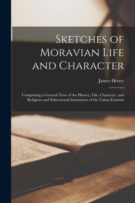 Sketches of Moravian Life and Character Sketches of Moravian Life and Character