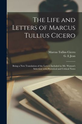 Life and Letters of Marcus Tullius Cicero Life and Letters of Marcus Tullius Cicero
