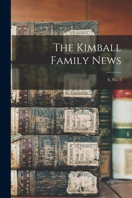 Kimball Family News; 6, no. 1 Kimball Family News; 6, no. 1