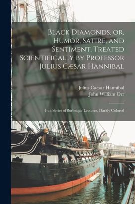 Black Diamonds, or, Humor, Satire, and Sentiment, Treated Scientifically by Professor Julius Caesar Hannibal Black Diamonds, or, Humor, Satire, and Sentiment, Treated Scientifically by Professor Julius Caesar Hannibal
