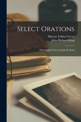 Select Orations; with English Notes by John R. King