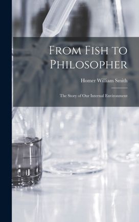 From Fish to Philosopher; the Story of Our Internal Environment From Fish to Philosopher; the Story of Our Internal Environment