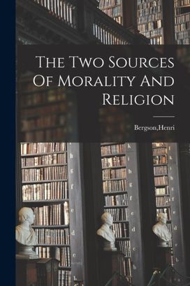Two Sources of Morality and Religion Two Sources of Morality and Religion