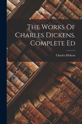 Works of Charles Dickens. Complete Ed