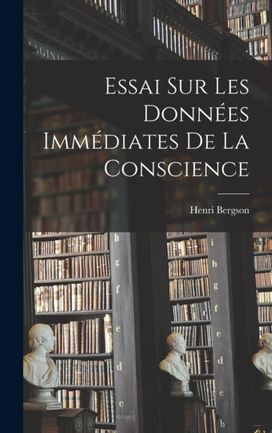 Essai Sur Les Donnees Immediates De La Conscience Essai Sur Les Donnees Immediates De La Conscience