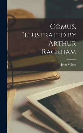 Comus. Illustrated by Arthur Rackham Comus. Illustrated by Arthur Rackham
