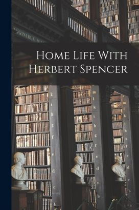 Home Life With Herbert Spencer Home Life With Herbert Spencer