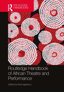 Routledge Handbook of African Theatre and Performance Routledge Handbook of African Theatre and Performance