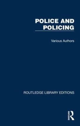 Routledge Library Editions: Police and Policing Routledge Library Editions: Police and Policing