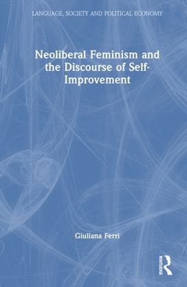 Neoliberal Feminism and the Discourse of Self-Improvement Neoliberal Feminism and the Discourse of Self-Improvement