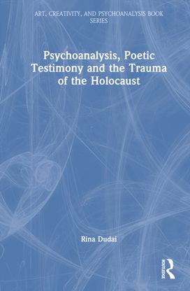 Psychoanalysis, Poetic Testimony and the Trauma of the Holocaust Psychoanalysis, Poetic Testimony and the Trauma of the Holocaust