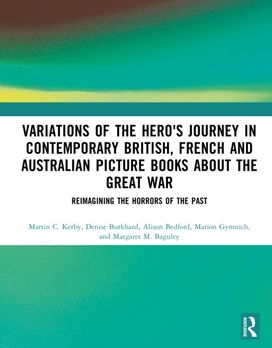 Variations of the Hero's Journey in Contemporary British, French and Australian Picture Books about the Great War Variations of the Hero's Journey in Contemporary British, French and Australian Picture Books about the Great War