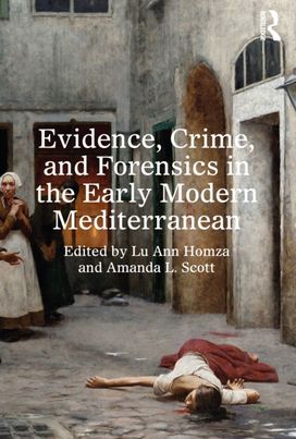 Evidence, Crime, and Forensics in the Early Modern Mediterranean Evidence, Crime, and Forensics in the Early Modern Mediterranean