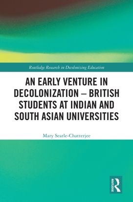 Early Venture in Decolonization – British Students at Indian and South Asian Universities Early Venture in Decolonization – British Students at Indian and South Asian Universities
