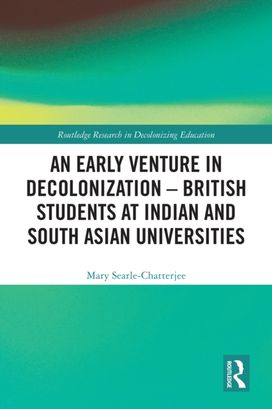 Early Venture in Decolonization – British Students at Indian and South Asian Universities Early Venture in Decolonization – British Students at Indian and South Asian Universities