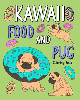 Kawaii Food and Pug Coloring Book Kawaii Food and Pug Coloring Book