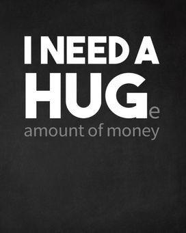 I Need a Huge Amount of Money I Need a Huge Amount of Money
