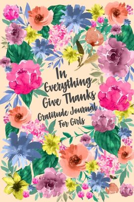 In Everything Give Thanks Gratitude Journal for Girls In Everything Give Thanks Gratitude Journal for Girls