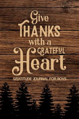 Give Thanks with a Grateful Heart Gratitude Journal for Boys Give Thanks with a Grateful Heart Gratitude Journal for Boys