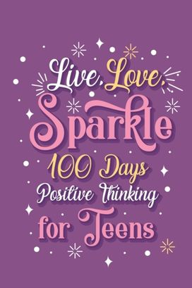 Live Love Sparkle 100 Days Positive Thinking for Teens Girls