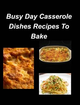 Busy Day Casserole Dishes Recipes to Bake Busy Day Casserole Dishes Recipes to Bake