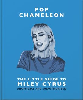 Pop Chameleon: The Little Guide to Miley Cyrus Pop Chameleon: The Little Guide to Miley Cyrus