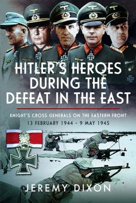 Hitler’s Heroes During The Defeat in the East Hitler’s Heroes During The Defeat in the East