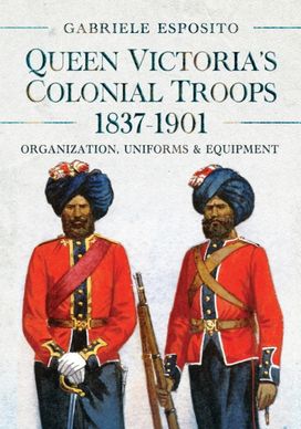 Queen Victoria's Colonial Troops, 1837-1901 Queen Victoria's Colonial Troops, 1837-1901