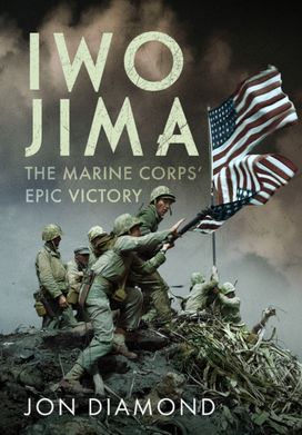 Iwo Jima: The Marine Corps’ Epic Victory Iwo Jima: The Marine Corps’ Epic Victory