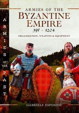 Armies of the Byzantine Empire, 395-1204 Armies of the Byzantine Empire, 395-1204