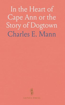 In the Heart of Cape Ann or the Story of Dogtown In the Heart of Cape Ann or the Story of Dogtown