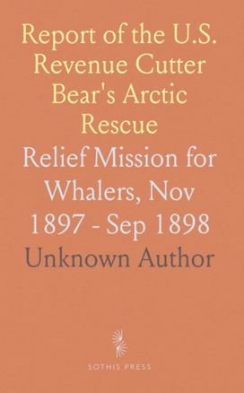 Report of the Cruise of the U. S. Revenue Cutter Bear and the Overland Expedition