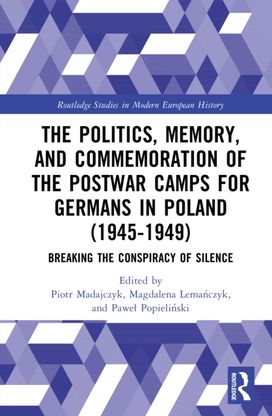 Politics, Memory, and Commemoration of the Postwar Camps for Germans in Poland (1945-1949)