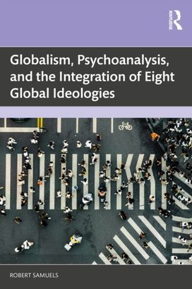 Globalism, Psychoanalysis, and the Integration of Eight Global Ideologies Globalism, Psychoanalysis, and the Integration of Eight Global Ideologies