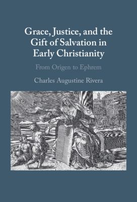 Grace, Justice, and the Gift of Salvation in Early Christianity Grace, Justice, and the Gift of Salvation in Early Christianity