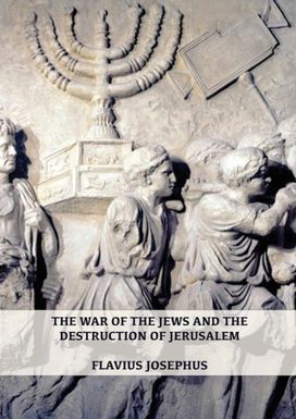 War of the Jews and the Destruction of Jerusalem War of the Jews and the Destruction of Jerusalem