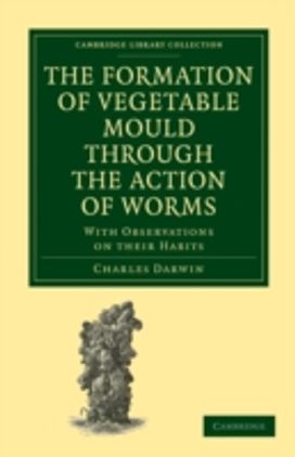 The Formation of Vegetable Mould Through the Action of Worms The Formation of Vegetable Mould Through the Action of Worms