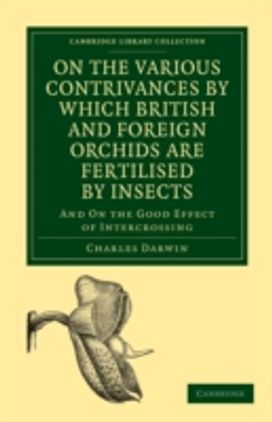 On the Various Contrivances by Which British and Foreign Orchids are Fertilised by Insects On the Various Contrivances by Which British and Foreign Orchids are Fertilised by Insects