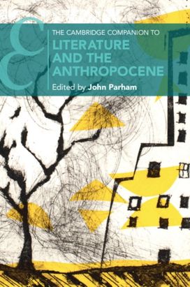 Cambridge Companion to Literature and the Anthropocene Cambridge Companion to Literature and the Anthropocene