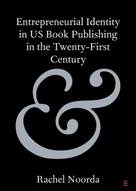 Entrepreneurial Identity in Us Book Publishing in the Twenty-First Century Entrepreneurial Identity in Us Book Publishing in the Twenty-First Century