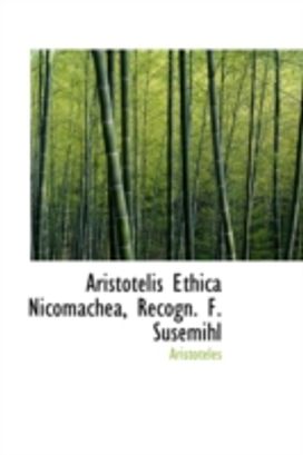 Aristotelis Ethica Nicomachea, Recogn. F. Susemihl Aristotelis Ethica Nicomachea, Recogn. F. Susemihl