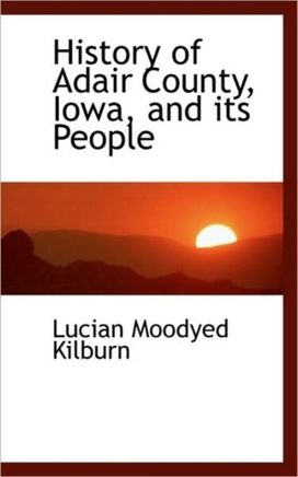 History of Adair County, Iowa, and Its People History of Adair County, Iowa, and Its People