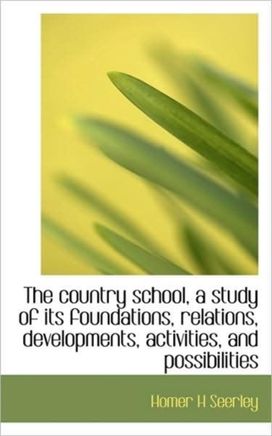 The Country School, a Study of Its Foundations, Relations, Developments, Activities, and Possibiliti The Country School, a Study of Its Foundations, Relations, Developments, Activities, and Possibiliti