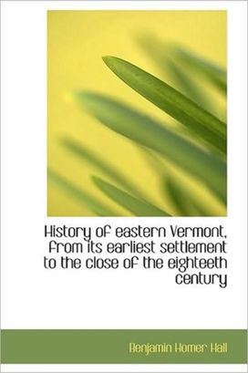 History of Eastern Vermont, from Its Earliest Settlement to the Close of the Eighteeth Century