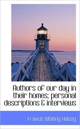 Authors of Our Day in Their Homes; Personal Descriptions & Interviews Authors of Our Day in Their Homes; Personal Descriptions & Interviews