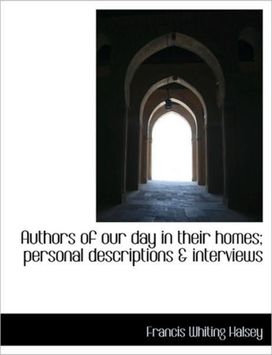 Authors of Our Day in Their Homes; Personal Descriptions & Interviews Authors of Our Day in Their Homes; Personal Descriptions & Interviews